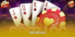 Sâm lốc là gì? Tựa game bài đẳng cấp, lôi cuốn, dễ chơi