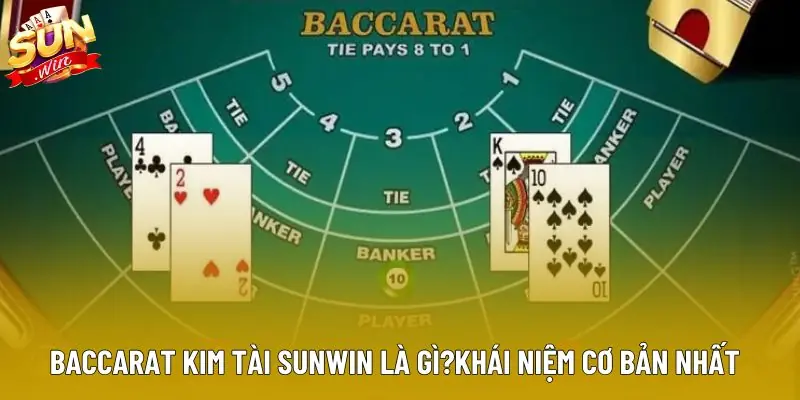 Baccarat kim tài sunwin là gì?khái niệm cơ bản nhất