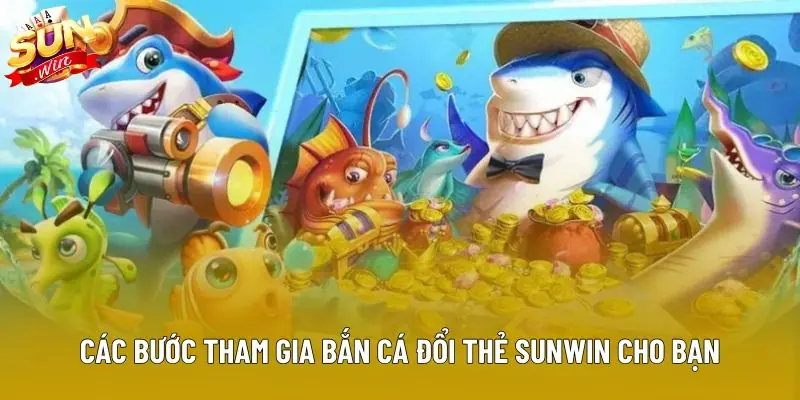 Các bước tham gia bắn cá đổi thẻ sunwin dành cho người mới