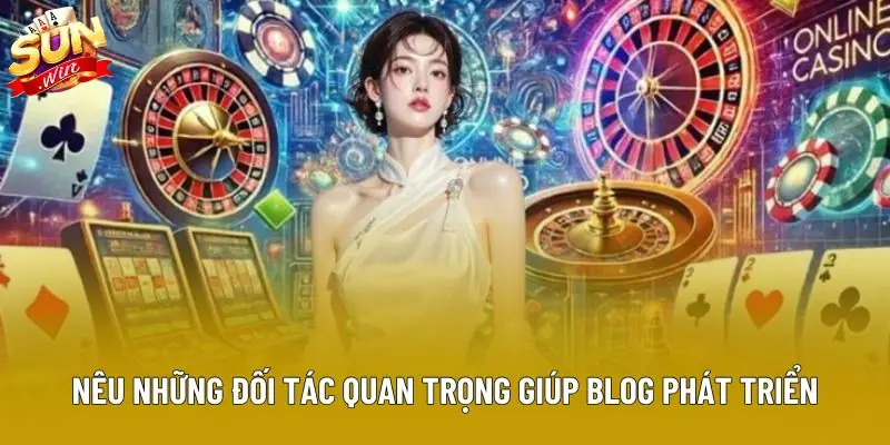 Nêu những đối tác quan trọng giúp blog phát triển Nêu những đối tác quan trọng giúp blog phát triển