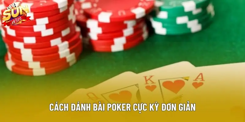 Cách đánh bài poker cực kỳ đơn giản