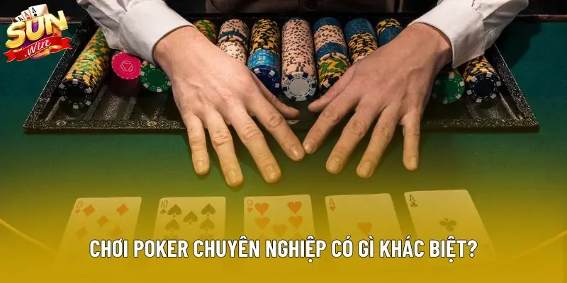 Chơi poker chuyên nghiệp có gì khác biệt? Chơi poker chuyên nghiệp có gì khác biệt?