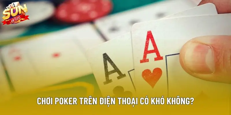 Chơi poker trên điện thoại có khó không? Chơi poker trên điện thoại có khó không?