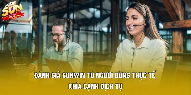 Đánh giá Sunwin từ người dùng thực tế khía cạnh dịch vụ