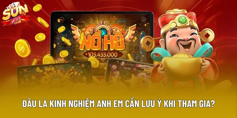 Đâu là kinh nghiệm anh em cần lưu ý khi tham gia? Đâu là kinh nghiệm anh em cần lưu ý khi tham gia?
