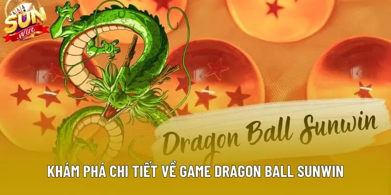 Khám phá chi tiết về game Dragon Ball Sunwin