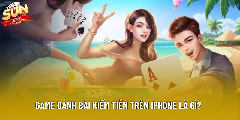 Game đánh bài kiếm tiền trên iphone là gì? Game đánh bài kiếm tiền trên iphone là gì?