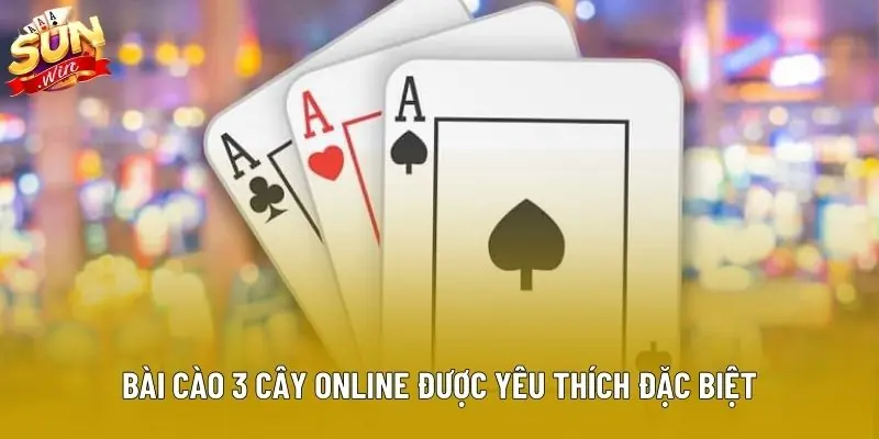 Bài cào 3 cây online được yêu thích đặc biệt Bài cào 3 cây online được yêu thích đặc biệt