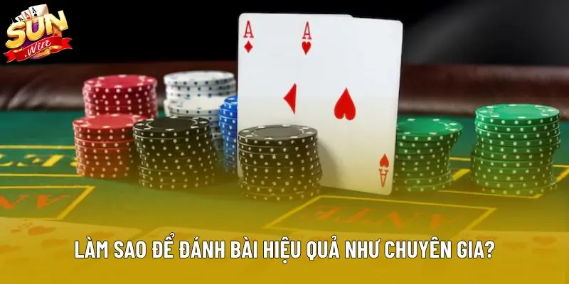 Làm sao để đánh bài hiệu quả như chuyên gia? Làm sao để đánh bài hiệu quả như chuyên gia?