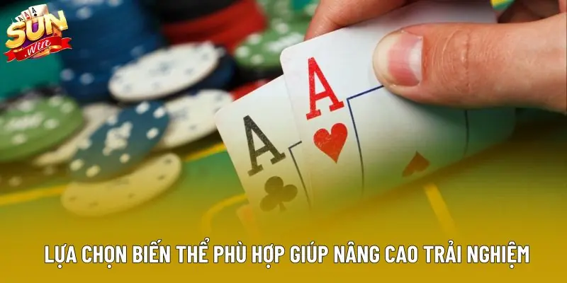 Lựa chọn biến thể phù hợp giúp nâng cao trải nghiệm