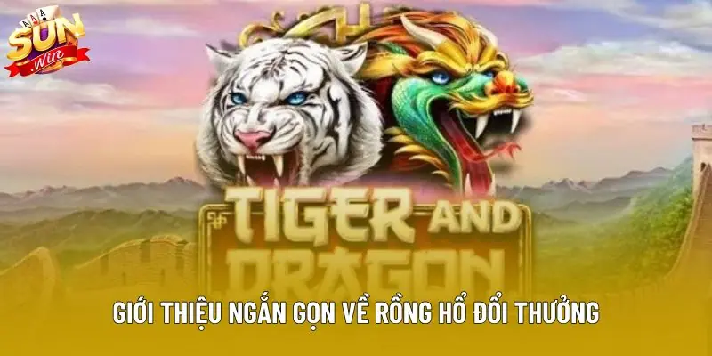 Giới thiệu ngắn gọn về rồng hổ đổi thưởng Giới thiệu ngắn gọn về rồng hổ đổi thưởng