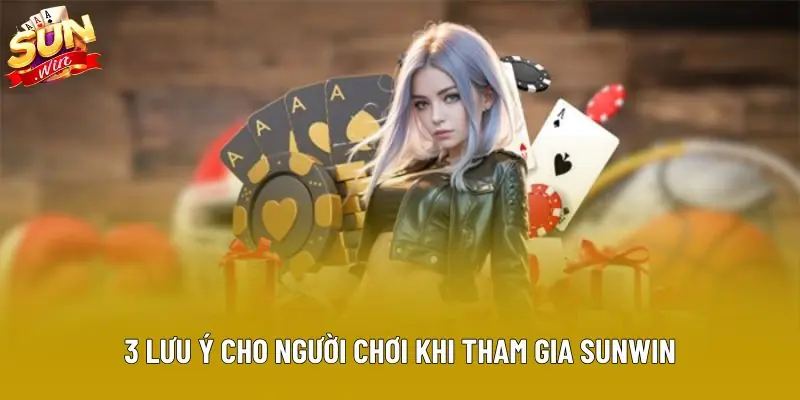 3 lưu ý cho người chơi khi tham gia Sunwin