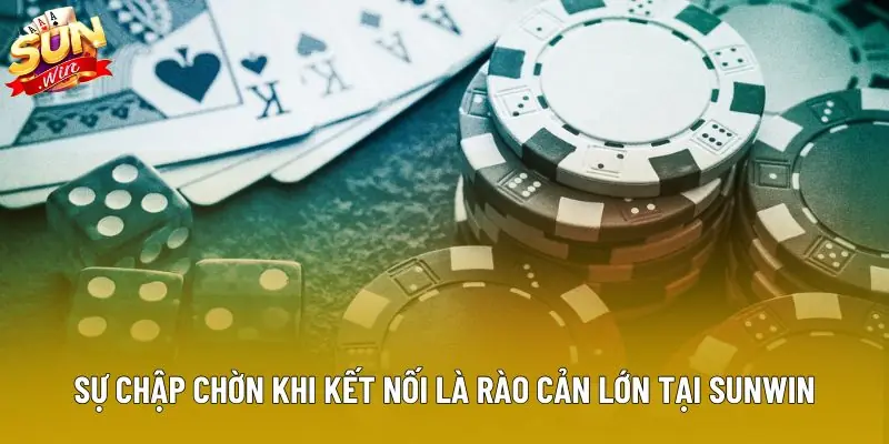 Sự chập chờn khi kết nối là rào cản lớn tại Sunwin Sự chập chờn khi kết nối là rào cản lớn tại Sunwin