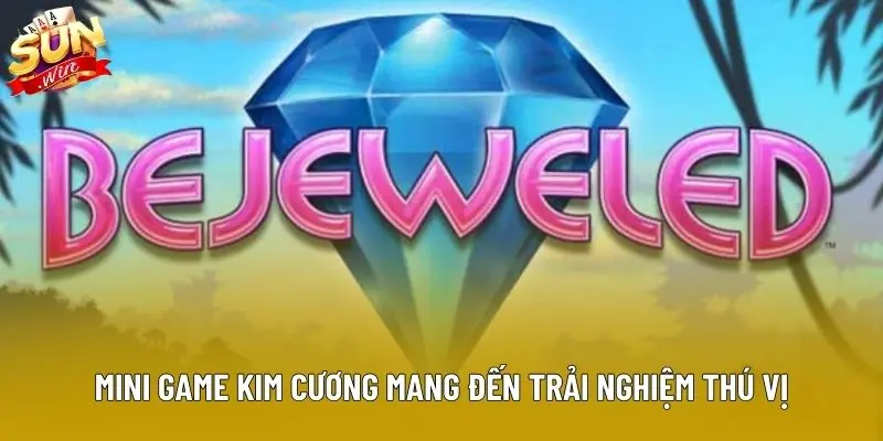 Mini game kim cương mang đến trải nghiệm thú vị Mini game kim cương mang đến trải nghiệm thú vị