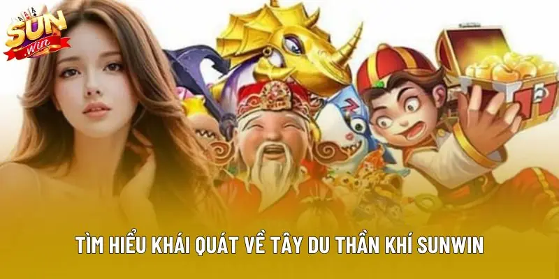 Tìm hiểu khái quát về tây du thần khí sunwin Tìm hiểu khái quát về tây du thần khí sunwin