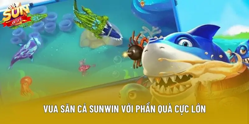 Vua săn cá Sunwin với phần quà cực lớn Vua săn cá Sunwin với phần quà cực lớn