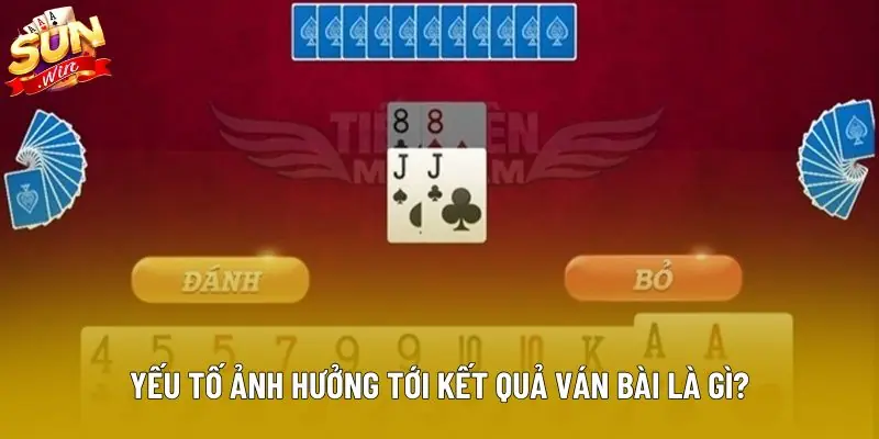 Yếu tố ảnh hưởng tới kết quả ván bài là gì? Yếu tố ảnh hưởng tới kết quả ván bài là gì?