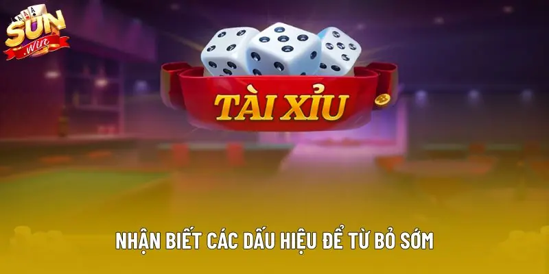 Nhận biết các dấu hiệu để từ bỏ sớm