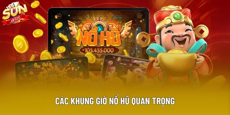 Các khung giờ nổ hũ quan trọng Các khung giờ nổ hũ quan trọng