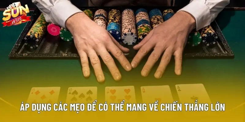 Áp dụng các mẹo để có thể mang về chiến thắng lớn