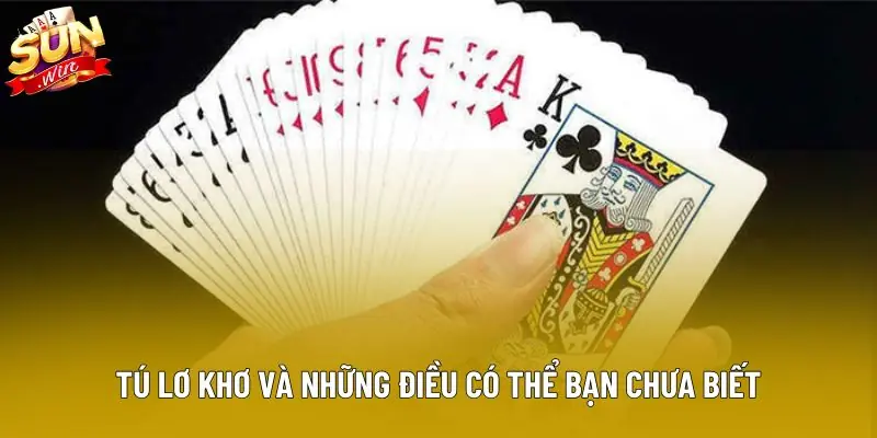 Tú lơ khơ và những điều có thể bạn chưa biết Tú lơ khơ và những điều có thể bạn chưa biết